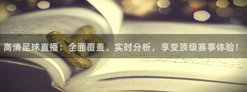 高清足球直播：全面覆盖、实时分析，享受顶级赛事体验！