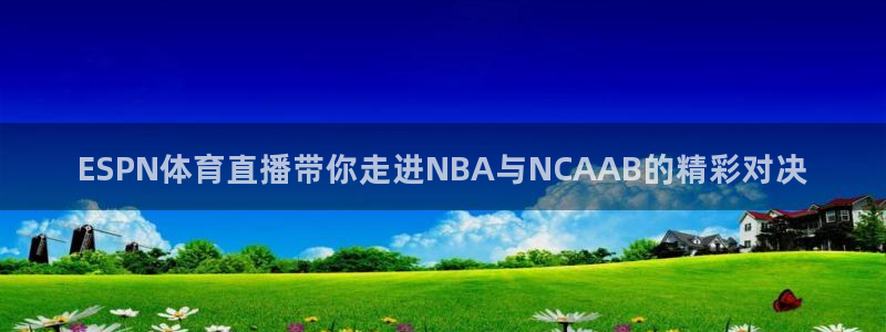 ESPN体育直播带你走进NBA与NCAAB的精彩对决