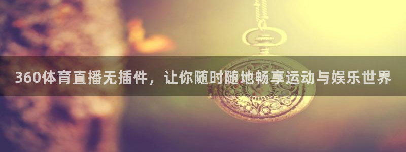 360体育直播无插件，让你随时随地畅享运动与娱乐世界