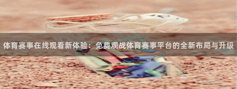 体育赛事在线观看新体验：免费观战体育赛事平台的全新布局与升级